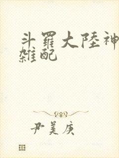 斗罗大陆神界大杂配
