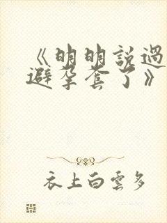 《明明说过要用避孕套了》