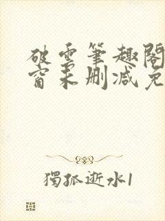 破云笔趣阁无弹窗未删减免费阅读