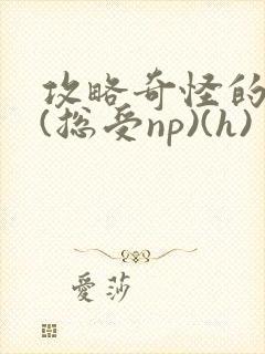 攻略奇怪的世界(总受np)(h)