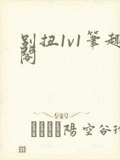 别扭1v1笔趣阁