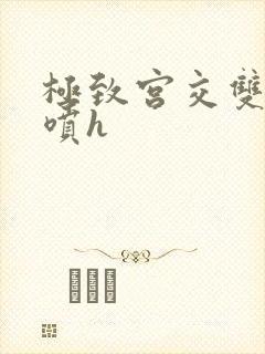 极致宫交双性潮喷h封面