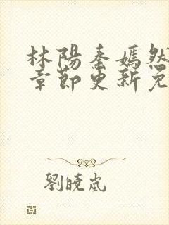 林阳秦嫣然最新章节更新免费阅读