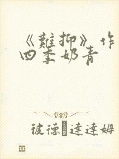 《难抑》作者:四季奶青