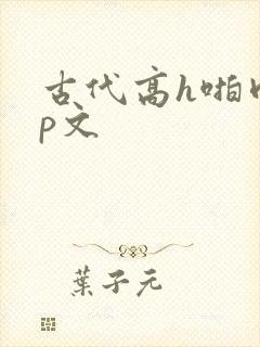 古代高h啪肉np文