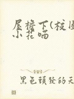 屋檐下(校园)小花喵