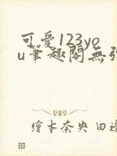 可爱123you笔趣阁无弹窗全文阅读