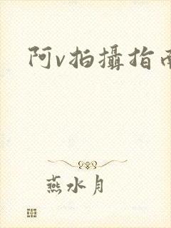 阿v拍摄指南