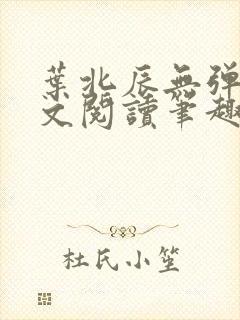 叶北辰无弹窗全文阅读笔趣阁