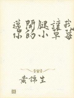 迈开腿让我看看你的小草莓