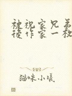 被祝家兄弟共享后作家一枚夹心饼