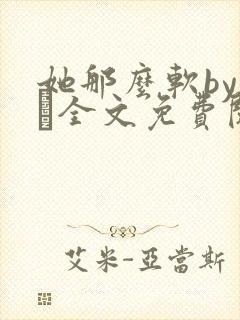 她那么软by今婳全文免费阅读