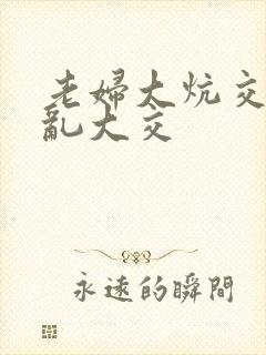 老妇大炕交换配乱大交