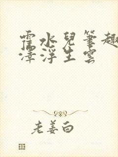 霍水儿笔趣阁霍泽浮生云