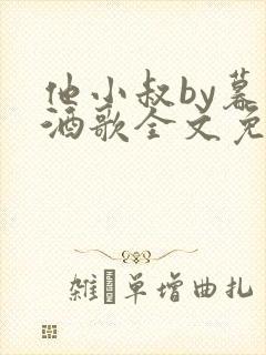 他小叔by暮色酒歌全文免费阅读