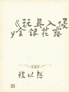《玩具入侵》by金银花露