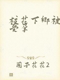 校花下乡被灌满受孕