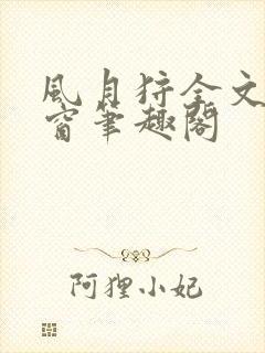 风月狩全文无弹窗笔趣阁