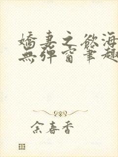 娇妻之欲海泛舟无弹窗笔趣阁