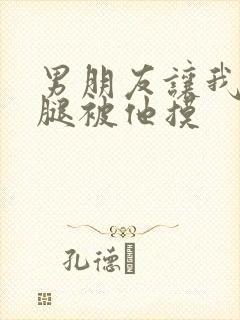 男朋友让我打开腿被他摸