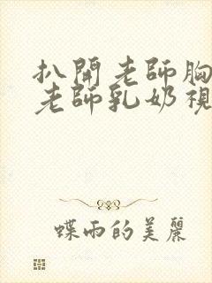 扒开老师胸罩喝老师乳奶视频封面