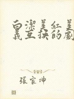 白洁美红美芳高义互换的剧情简介
