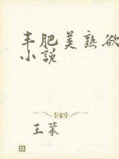 丰肥美熟欲妇乱小说