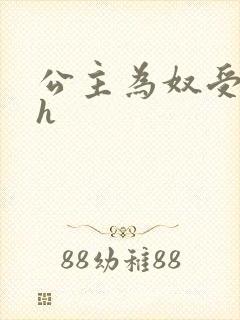 公主为奴受辱记h