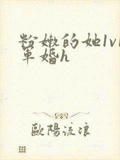 粉嫩的她1v1军婚h