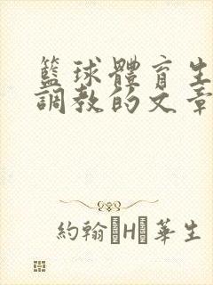 篮球体育生激荡调教的文章