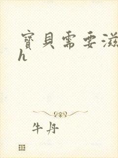 宝贝需要滋润了h