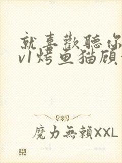 就喜欢听你叫1v1烤鱼猫顾浅浅