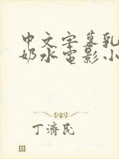 中文字幕乳授乳奶水电影小说
