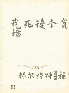 我死后全员火葬场