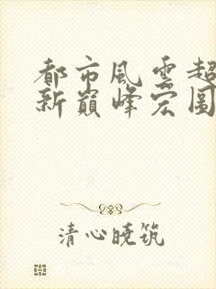 都市风云超前更新巅峰宏图