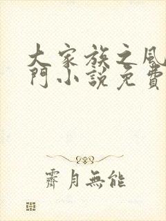 大家族之风流豪门小说免费阅读