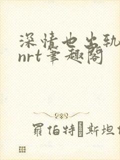 深情也出轨逆2nrt笔趣阁