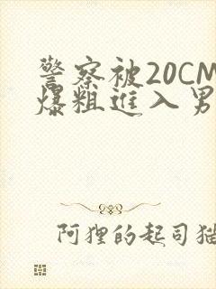 警察被20CM爆粗进入男男软件