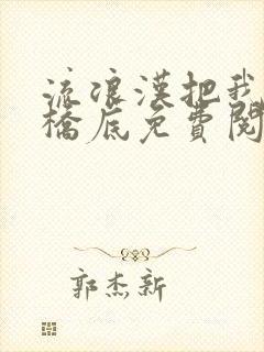 流浪汉把我拉进桥底免费阅读