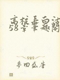 高校长白沽1-58章笔趣阁