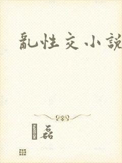 乱性交小说