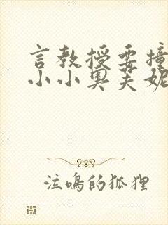 言教授要撞坏了小小奥芙妮写