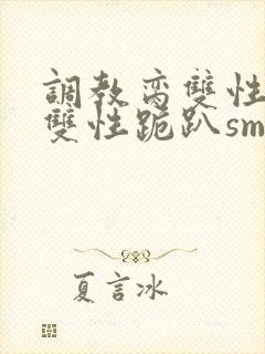 调教脔双性美人双性跪趴sm