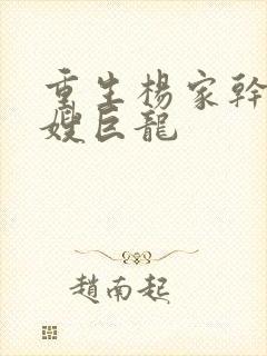 重生杨家干了众嫂巨龙