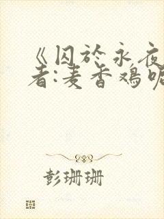 《囚于永夜》作者:麦香鸡呢