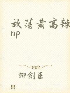 放荡黄高辣h文np