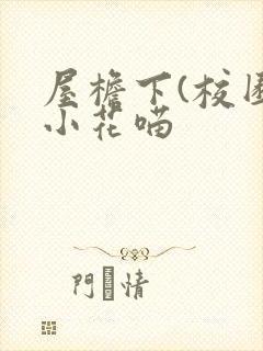 屋檐下(校园)小花喵