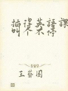 插得英语课代表叫个不停