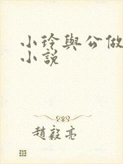 小玲与公做爰小小说