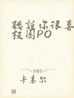 听说你很喜欢我校园PO
